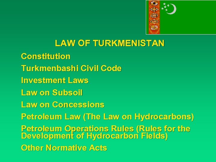 LAW OF TURKMENISTAN Constitution Turkmenbashi Civil Code Investment Laws Law on Subsoil Law on