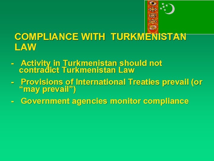 COMPLIANCE WITH TURKMENISTAN LAW - Activity in Turkmenistan should not contradict Turkmenistan Law -