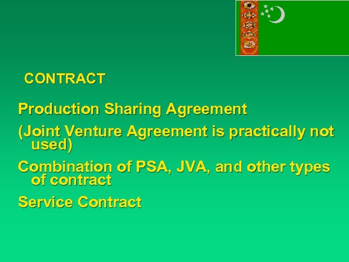 CONTRACT Production Sharing Agreement (Joint Venture Agreement is practically not used) Combination of PSA,