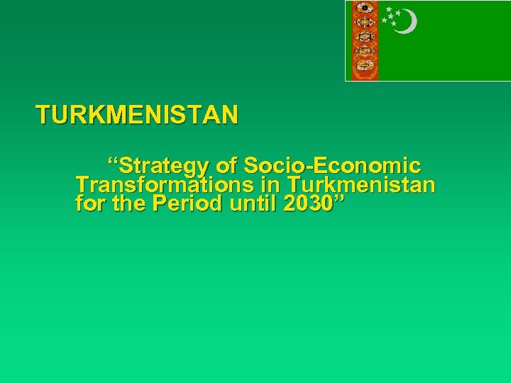 TURKMENISTAN “Strategy of Socio-Economic Transformations in Turkmenistan for the Period until 2030” 