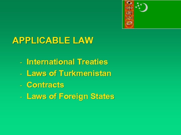 APPLICABLE LAW - International Treaties - Laws of Turkmenistan - Contracts - Laws of