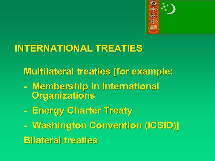 INTERNATIONAL TREATIES Multilateral treaties [for example: - Membership in International Organizations - Energy Charter