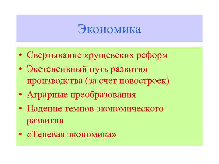 Экономика • Свертывание хрущевских реформ • Экстенсивный путь развития производства (за счет новостроек) •