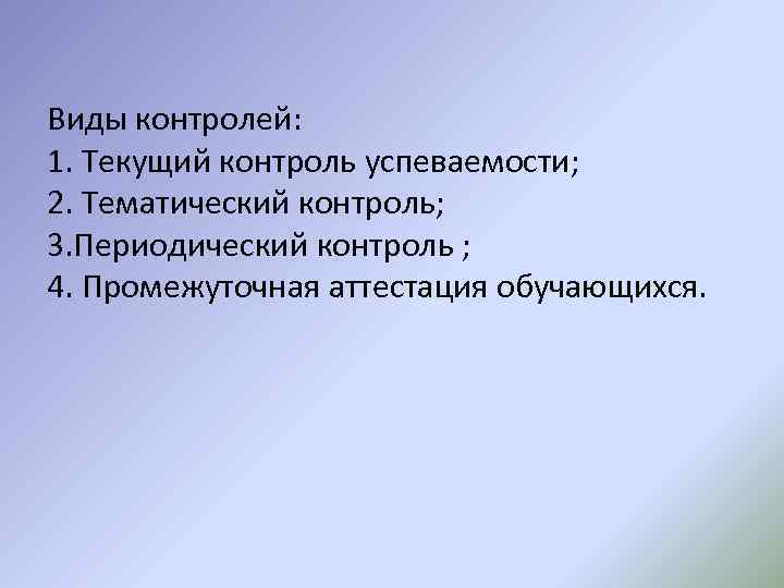 Виды контролей: 1. Текущий контроль успеваемости; 2. Тематический контроль; 3. Периодический контроль ; 4.