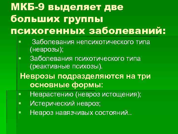 МКБ-9 выделяет две больших группы психогенных заболеваний: § § Заболевания непсихотического типа (неврозы); Заболевания