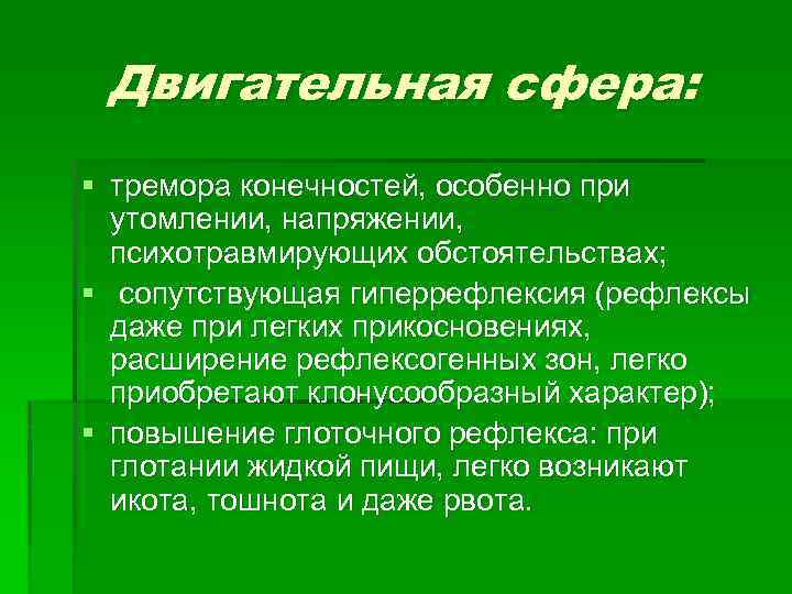 Двигательная сфера: § тремора конечностей, особенно при утомлении, напряжении, психотравмирующих обстоятельствах; § сопутствующая гиперрефлексия