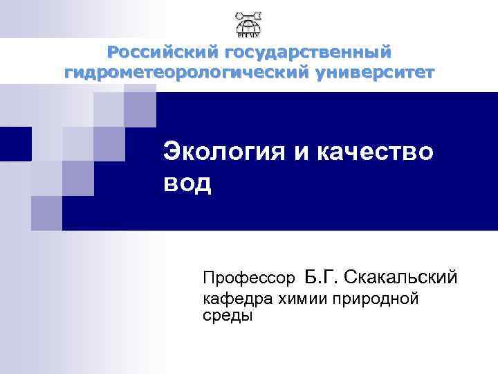 Российский государственный гидрометеорологический университет Экология и качество вод Профессор Б. Г. Скакальский кафедра химии