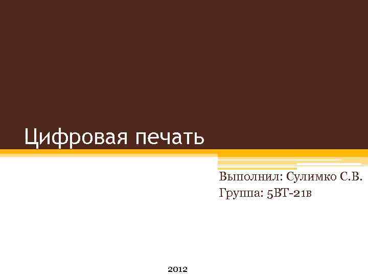 Цифровая печать Выполнил: Сулимко С. В. Группа: 5 ВТ-21 в 2012 