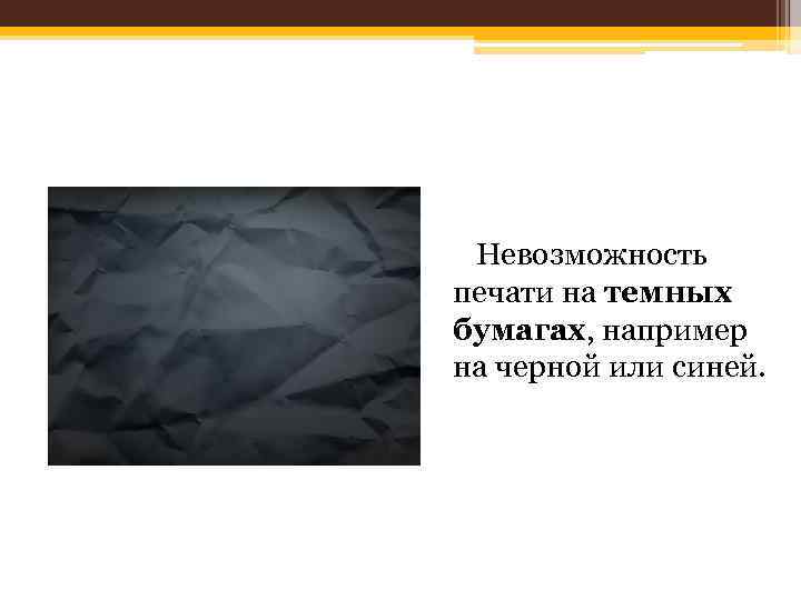  Невозможность печати на темных бумагах, например на черной или синей. 