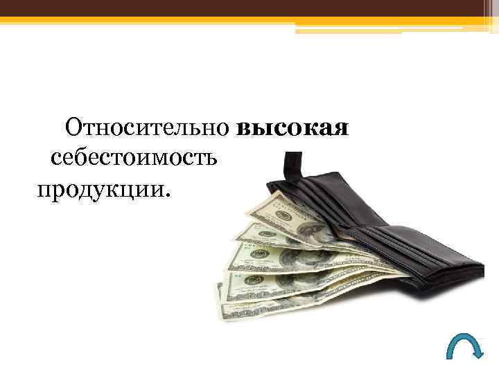  Относительно высокая себестоимость продукции. 