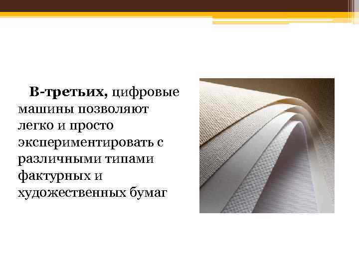 В-третьих, цифровые машины позволяют легко и просто экспериментировать с различными типами фактурных и художественных