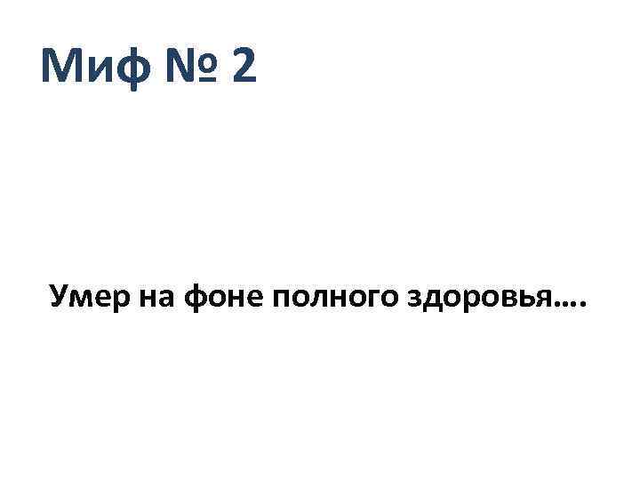 Миф № 2 Умер на фоне полного здоровья…. 