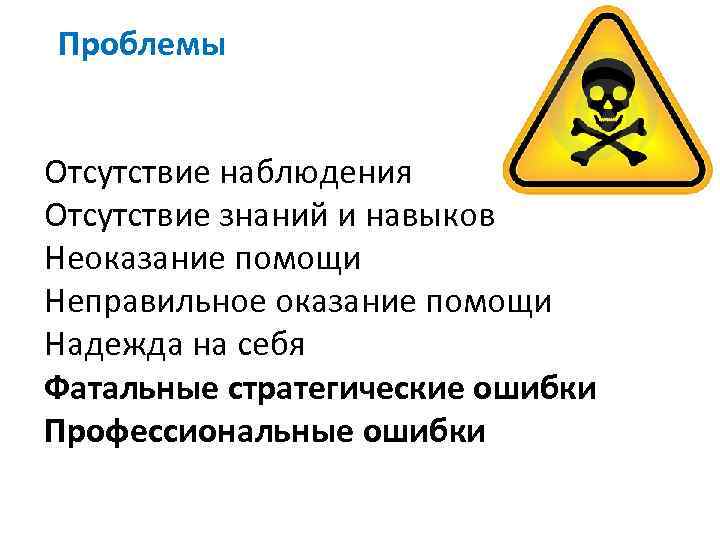 Проблемы Отсутствие наблюдения Отсутствие знаний и навыков Неоказание помощи Неправильное оказание помощи Надежда на