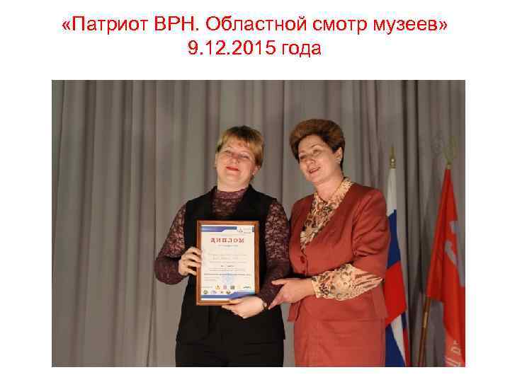  «Патриот ВРН. Областной смотр музеев» 9. 12. 2015 года 
