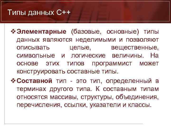 Типы данных С++ v Элементарные (базовые, основные) типы данных являются неделимыми и позволяют описывать