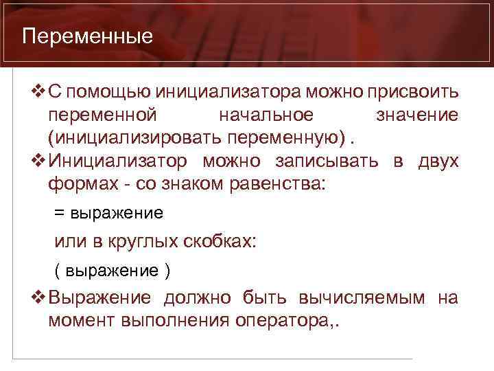 Переменные v С помощью инициализатора можно присвоить переменной начальное значение (инициализировать переменную). v Инициализатор