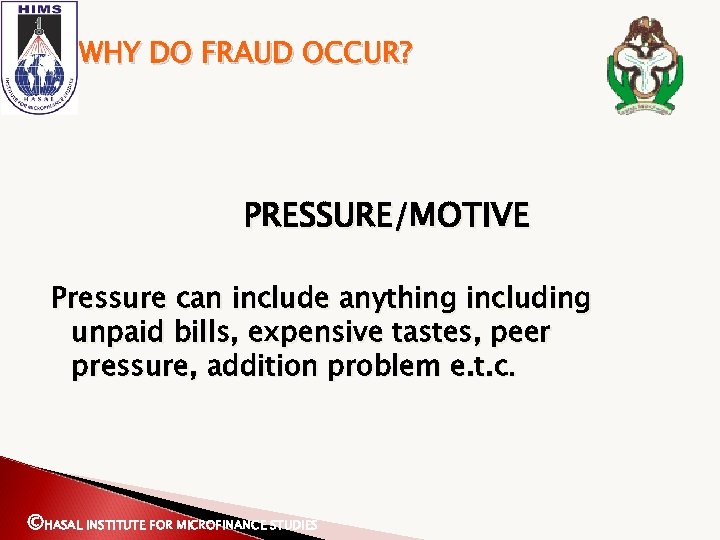 WHY DO FRAUD OCCUR? PRESSURE/MOTIVE Pressure can include anything including unpaid bills, expensive tastes,