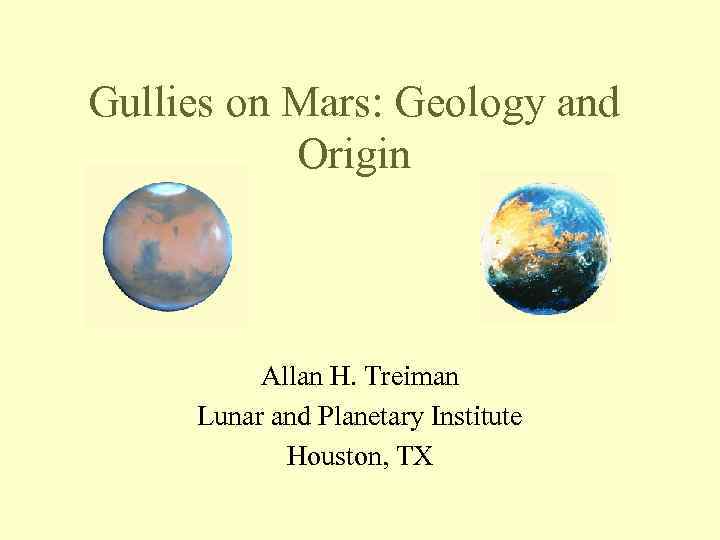 Gullies on Mars: Geology and Origin Allan H. Treiman Lunar and Planetary Institute Houston,