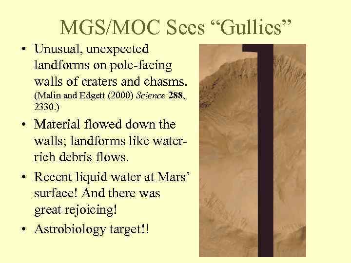 MGS/MOC Sees “Gullies” • Unusual, unexpected landforms on pole-facing walls of craters and chasms.