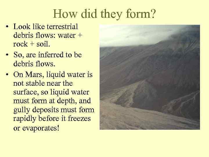 How did they form? • Look like terrestrial debris flows: water + rock +