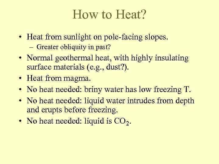 How to Heat? • Heat from sunlight on pole-facing slopes. – Greater obliquity in