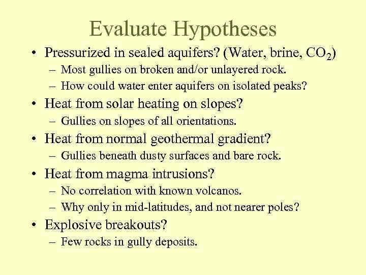 Evaluate Hypotheses • Pressurized in sealed aquifers? (Water, brine, CO 2) – Most gullies