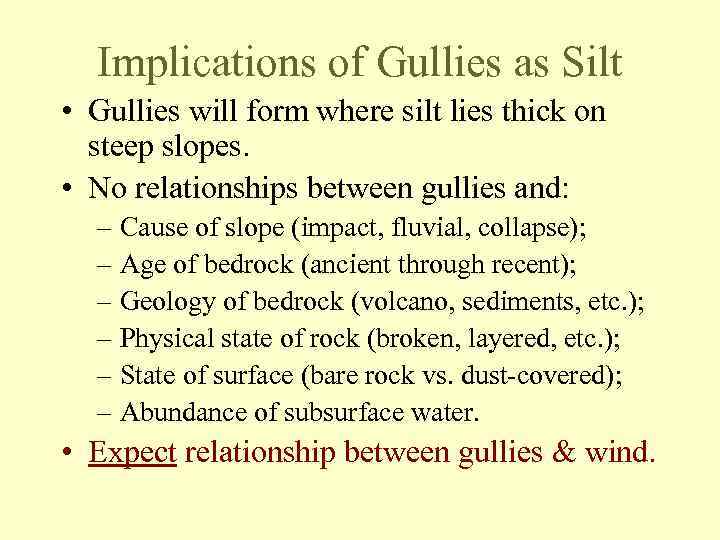 Implications of Gullies as Silt • Gullies will form where silt lies thick on