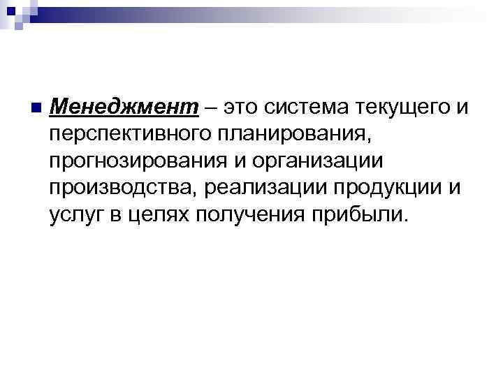 n Менеджмент – это система текущего и перспективного планирования, прогнозирования и организации производства, реализации
