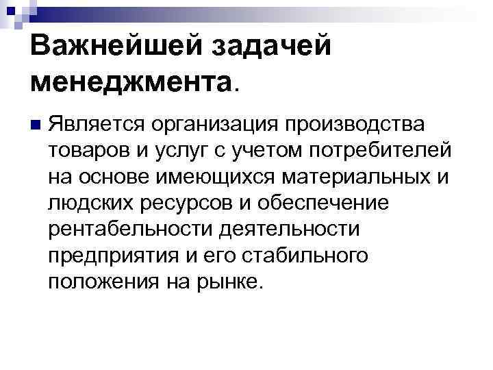 Важнейшей задачей менеджмента. n Является организация производства товаров и услуг с учетом потребителей на