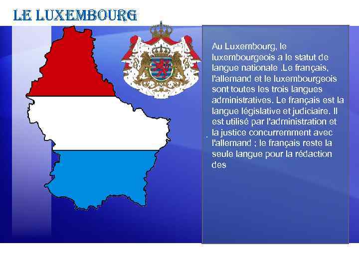 le luxembourg Au Luxembourg, le luxembourgeois a le statut de langue nationale. Le français,