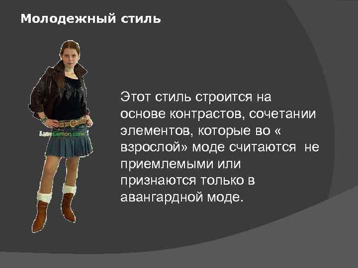 Молодежный стиль Этот стиль строится на основе контрастов, сочетании элементов, которые во « взрослой»