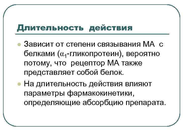 Длительность действия l l Зависит от степени связывания МА с белками (α 1 -гликопротеин),