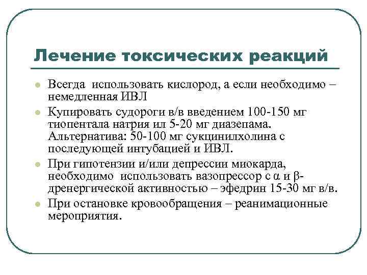 Лечение токсических реакций l l Всегда использовать кислород, а если необходимо – немедленная ИВЛ