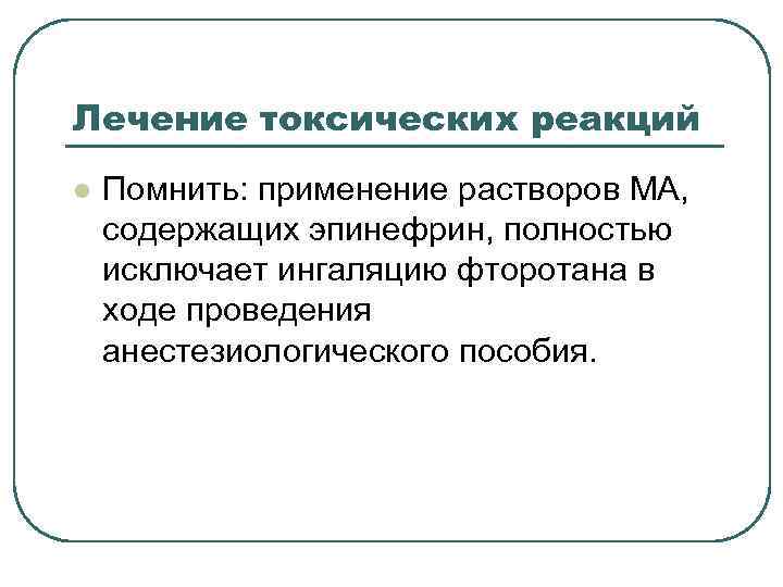 Лечение токсических реакций l Помнить: применение растворов МА, содержащих эпинефрин, полностью исключает ингаляцию фторотана