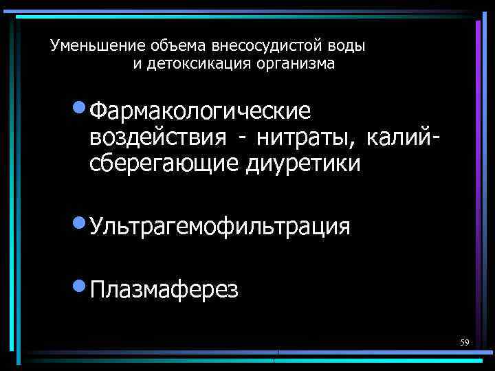 Уменьшение объема внесосудистой воды и детоксикация организма • Фармакологические воздействия - нитраты, калийсберегающие диуретики
