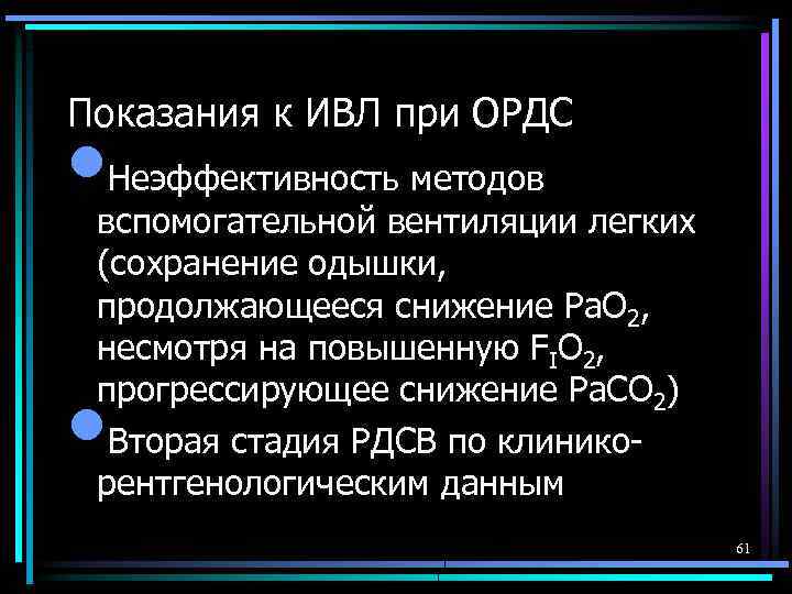 Показания к ИВЛ при ОРДС • Неэффективность методов вспомогательной вентиляции легких (сохранение одышки, продолжающееся