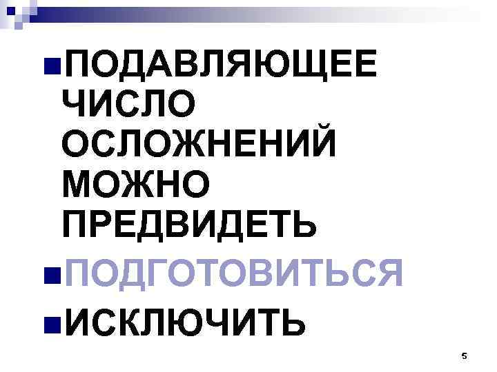 n. ПОДАВЛЯЮЩЕЕ ЧИСЛО ОСЛОЖНЕНИЙ МОЖНО ПРЕДВИДЕТЬ n. ПОДГОТОВИТЬСЯ n. ИСКЛЮЧИТЬ 5 