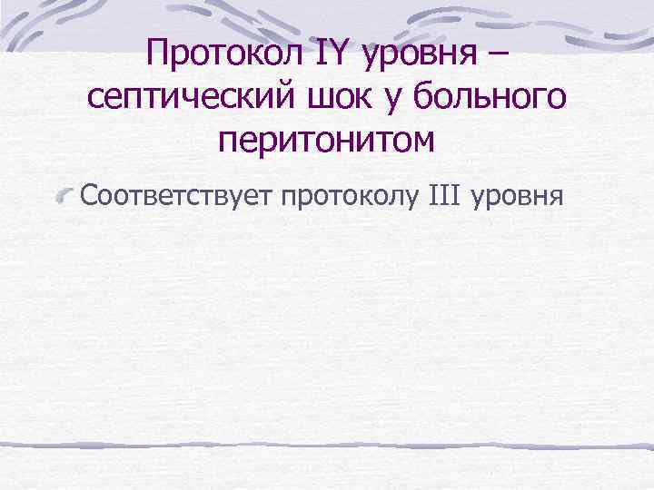 Протокол IY уровня – септический шок у больного перитонитом Соответствует протоколу III уровня 