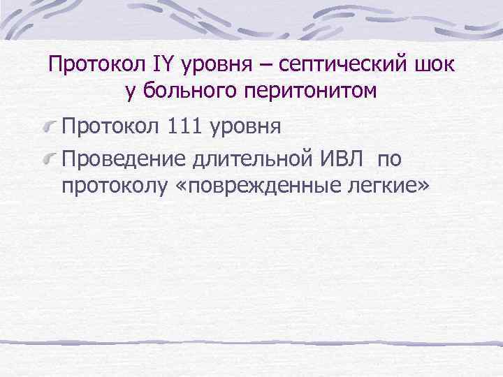 Протокол IY уровня – септический шок у больного перитонитом Протокол 111 уровня Проведение длительной