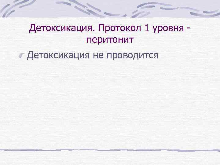 Детоксикация. Протокол 1 уровня перитонит Детоксикация не проводится 