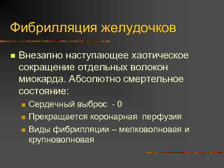 Фибрилляция желудочков n Внезапно наступающее хаотическое сокращение отдельных волокон миокарда. Абсолютно смертельное состояние: n