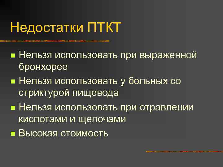 Недостатки ПТКТ n n Нельзя использовать при выраженной бронхорее Нельзя использовать у больных со