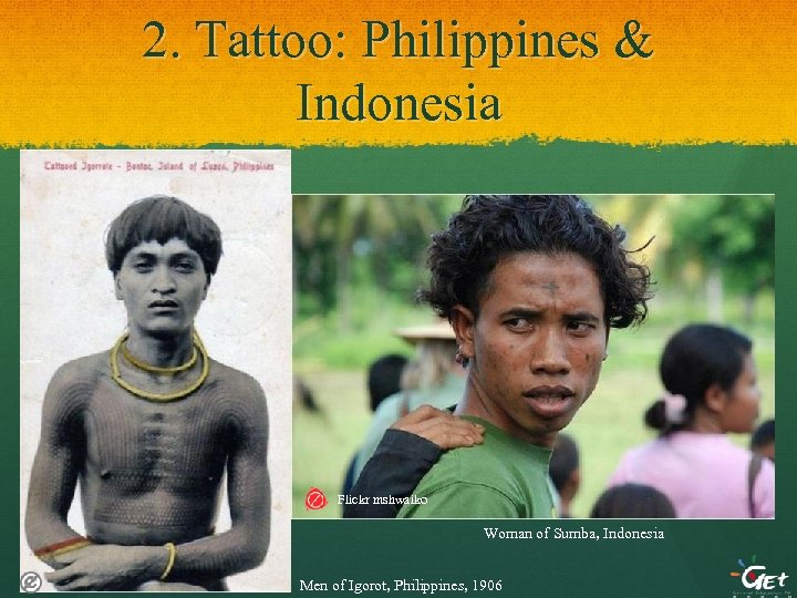 2. Tattoo: Philippines & Indonesia Flickr mshwaiko Woman of Sumba, Indonesia Men of Igorot,