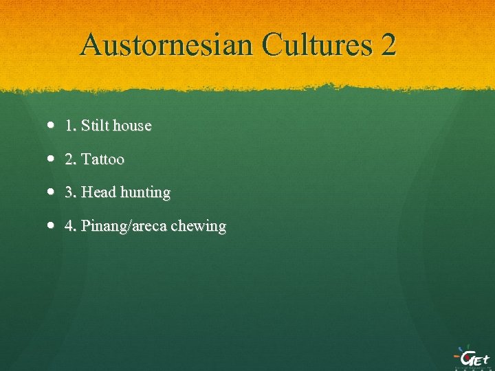 Austornesian Cultures 2 1. Stilt house 2. Tattoo 3. Head hunting 4. Pinang/areca chewing