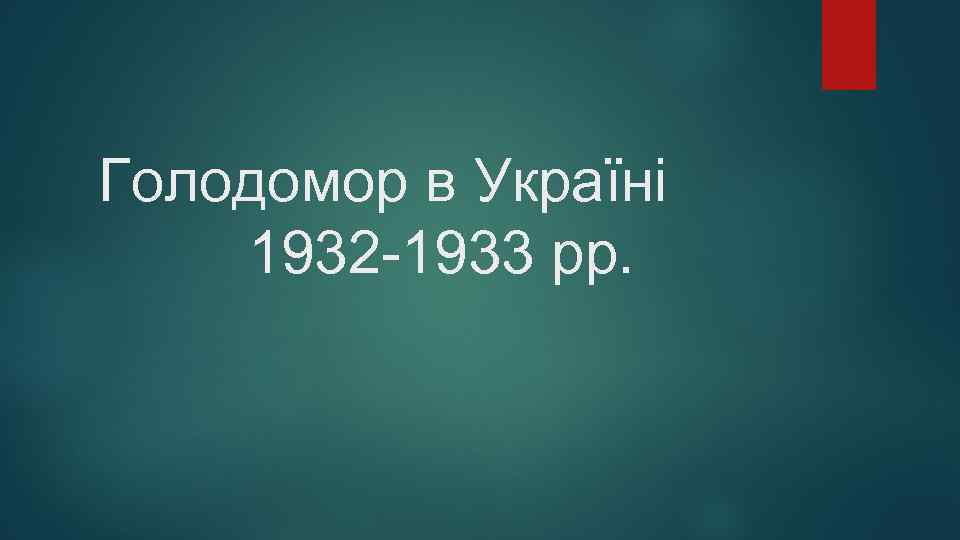 Голодомор в Україні 1932 -1933 рр. 