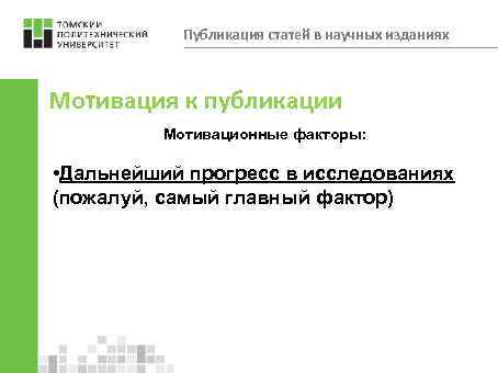 Публикация статей в научных изданиях Мотивация к публикации Мотивационные факторы: • Дальнейший прогресс в