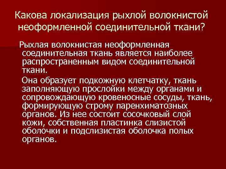 Какова локализация рыхлой волокнистой неоформленной соединительной ткани? Рыхлая волокнистая неоформленная соединительная ткань является наиболее
