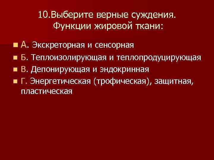10. Выберите верные суждения. Функции жировой ткани: n А. Экскреторная и сенсорная Б. Теплоизолирующая