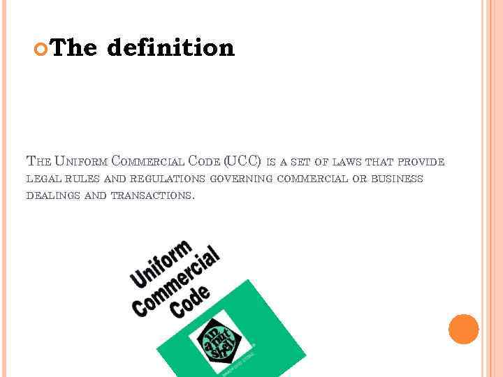  The definition THE UNIFORM COMMERCIAL CODE (UCC) IS A SET OF LAWS THAT