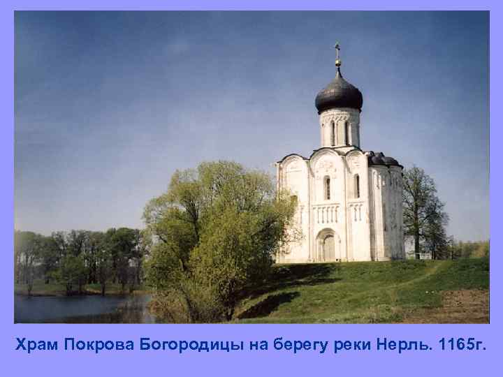 Храм Покрова Богородицы на берегу реки Нерль. 1165 г. 